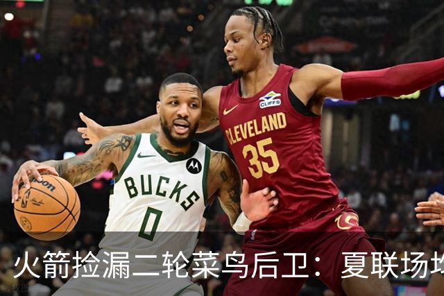 火箭捡漏二轮菜鸟后卫：夏联场均砍18+4+4